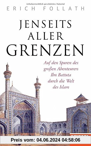 Jenseits aller Grenzen: Auf den Spuren des großen Abenteurers Ibn Battuta durch die Welt des Islam - Ein SPIEGEL-Buch
